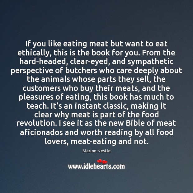 If you like eating meat but want to eat ethically, this is Marion Nestle Picture Quote