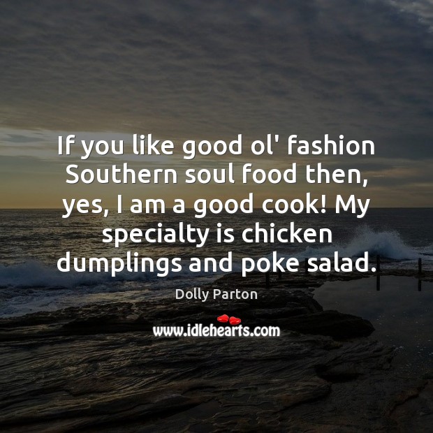 If you like good ol’ fashion Southern soul food then, yes, I Dolly Parton Picture Quote