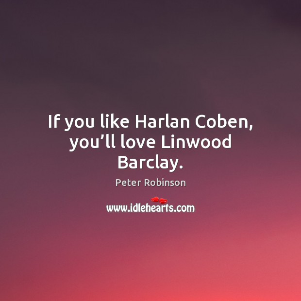If you like Harlan Coben, you’ll love Linwood Barclay. Peter Robinson Picture Quote