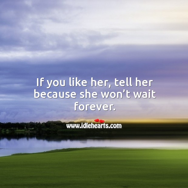 If you like her, tell her because she won’t wait forever. Image