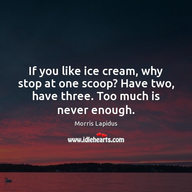 If you like ice cream, why stop at one scoop? Have two, Morris Lapidus Picture Quote