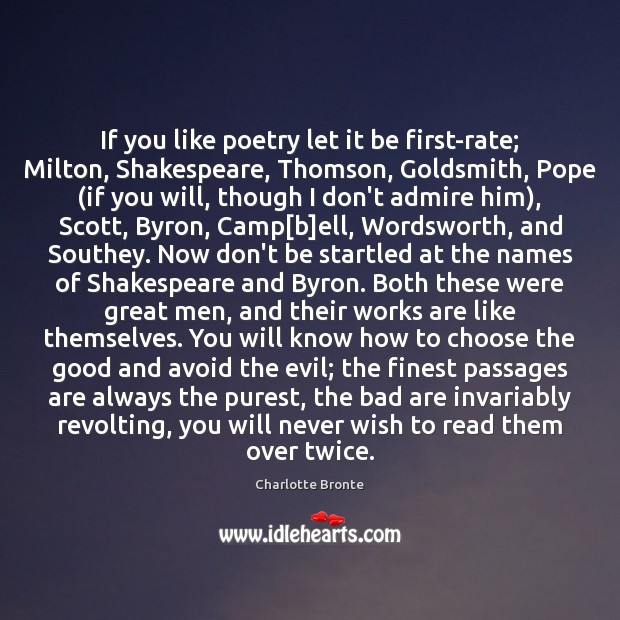 If you like poetry let it be first-rate; Milton, Shakespeare, Thomson, Goldsmith, Charlotte Bronte Picture Quote