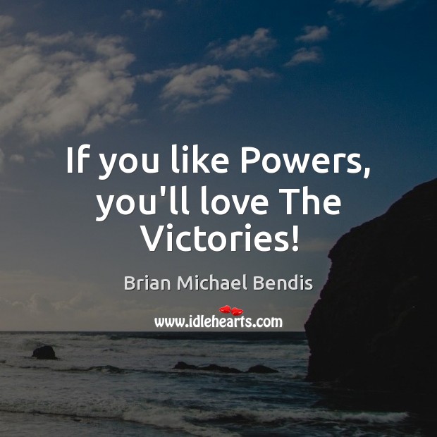 If you like Powers, you’ll love The Victories! Brian Michael Bendis Picture Quote