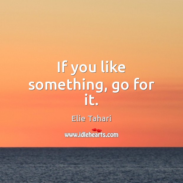 If you like something, go for it. Elie Tahari Picture Quote