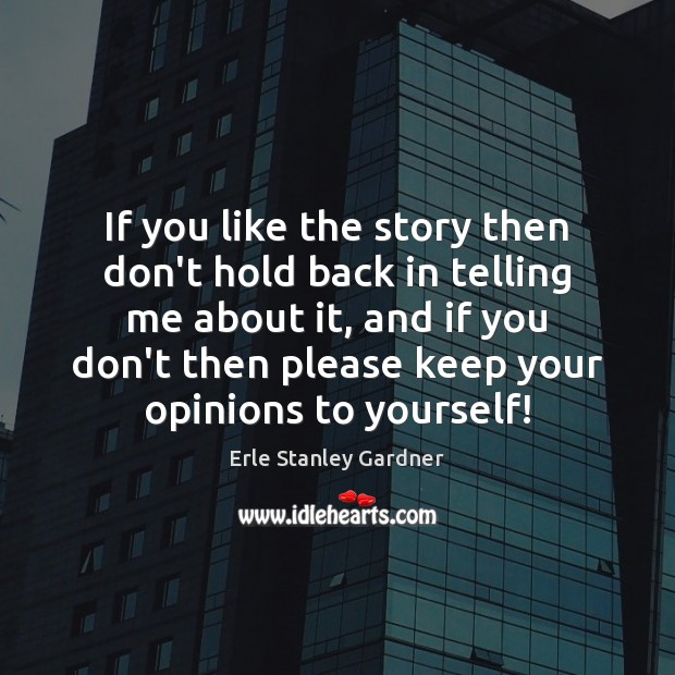 If you like the story then don’t hold back in telling me Erle Stanley Gardner Picture Quote