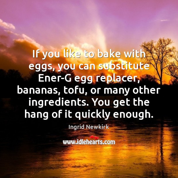 If you like to bake with eggs, you can substitute Ener-G egg Ingrid Newkirk Picture Quote