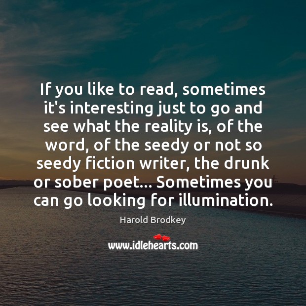 If you like to read, sometimes it’s interesting just to go and Harold Brodkey Picture Quote