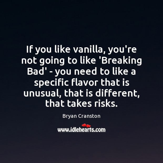 If you like vanilla, you’re not going to like ‘Breaking Bad’ – Bryan Cranston Picture Quote