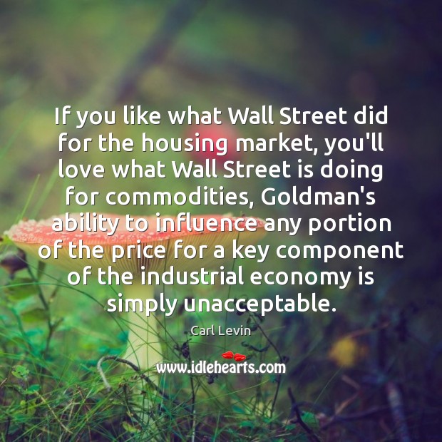 If you like what Wall Street did for the housing market, you’ll Carl Levin Picture Quote