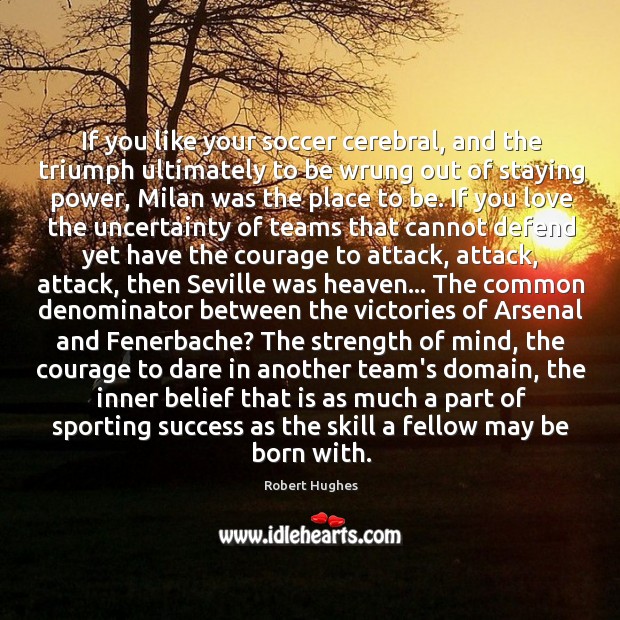 If you like your soccer cerebral, and the triumph ultimately to be Soccer Quotes Image