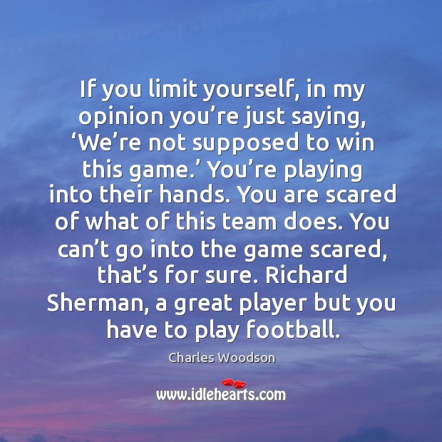 If you limit yourself, in my opinion you’re just saying, ‘We’ Charles Woodson Picture Quote