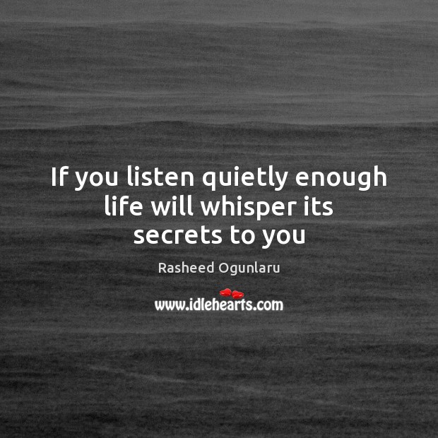 If you listen quietly enough life will whisper its secrets to you Image