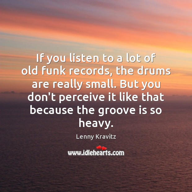 If you listen to a lot of old funk records, the drums Lenny Kravitz Picture Quote