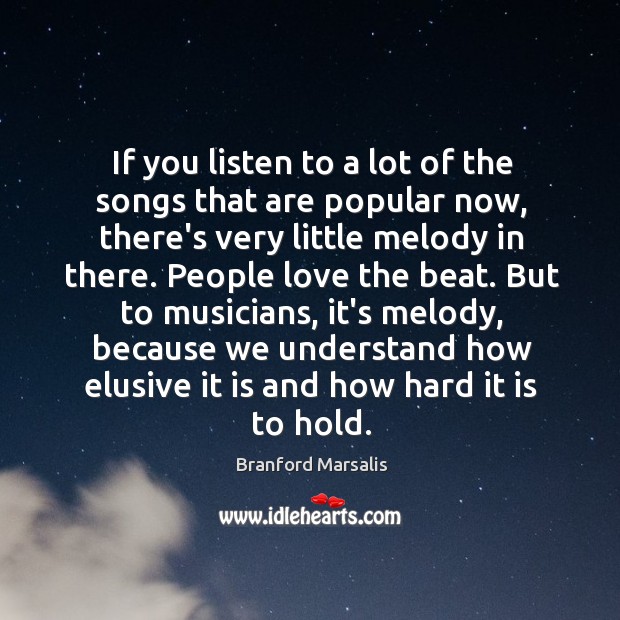 If you listen to a lot of the songs that are popular Branford Marsalis Picture Quote