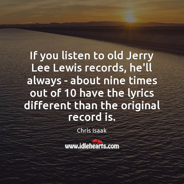 If you listen to old Jerry Lee Lewis records, he’ll always – Image