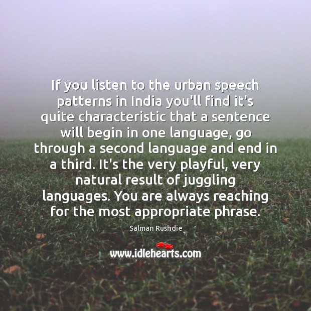 If you listen to the urban speech patterns in India you’ll find Salman Rushdie Picture Quote