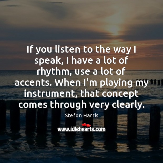 If you listen to the way I speak, I have a lot Image
