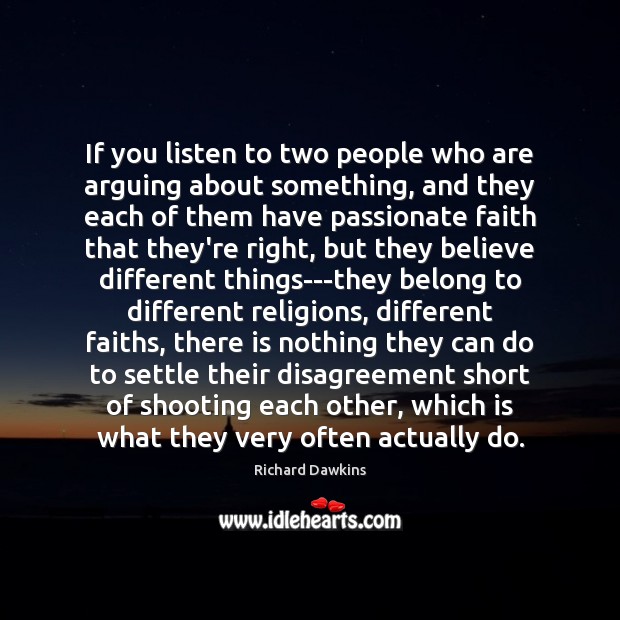 If you listen to two people who are arguing about something, and Richard Dawkins Picture Quote