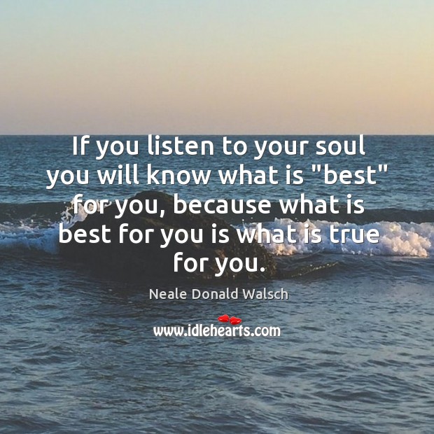 If you listen to your soul you will know what is “best” Neale Donald Walsch Picture Quote