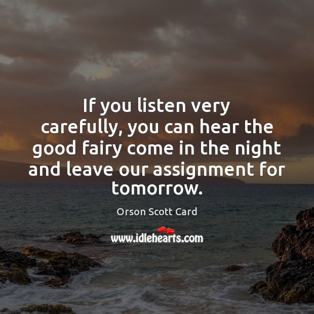 If you listen very carefully, you can hear the good fairy come Orson Scott Card Picture Quote
