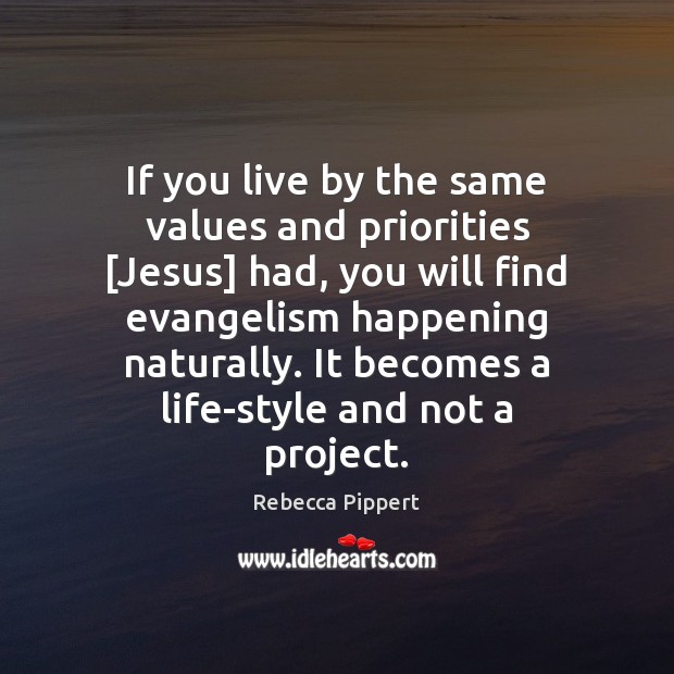 If you live by the same values and priorities [Jesus] had, you Rebecca Pippert Picture Quote