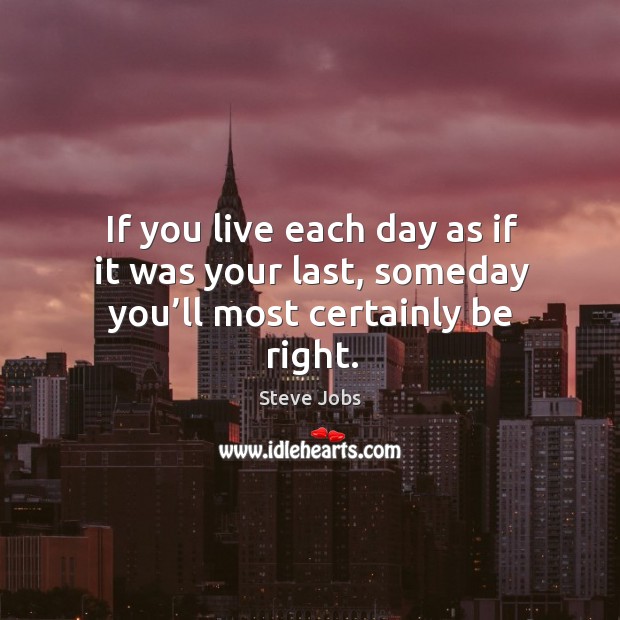 If you live each day as if it was your last, someday you’ll most certainly be right. Steve Jobs Picture Quote