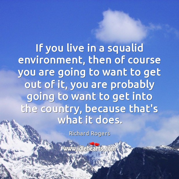 If you live in a squalid environment, then of course you are Richard Rogers Picture Quote
