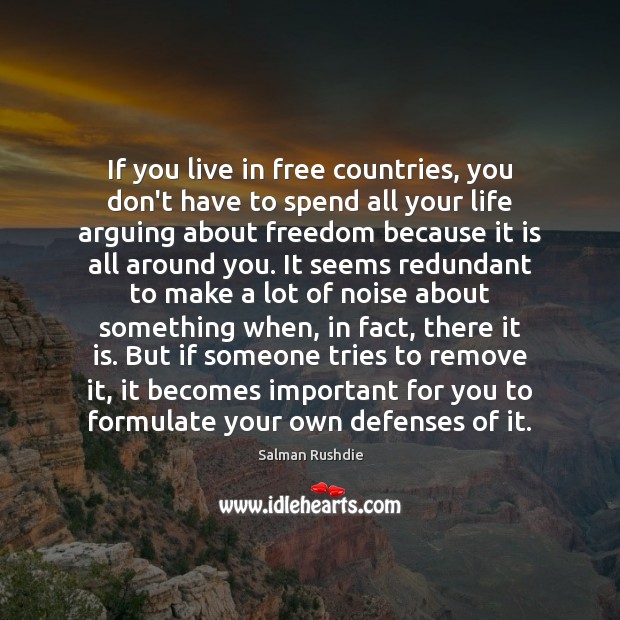 If you live in free countries, you don’t have to spend all Salman Rushdie Picture Quote