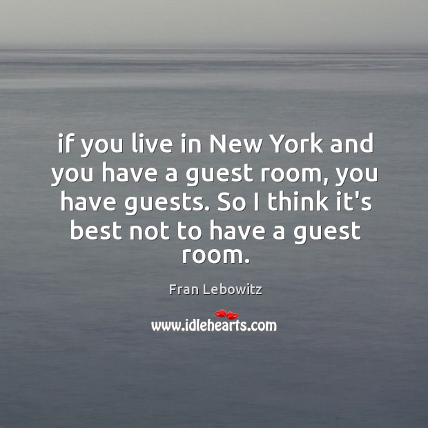 If you live in New York and you have a guest room, Fran Lebowitz Picture Quote