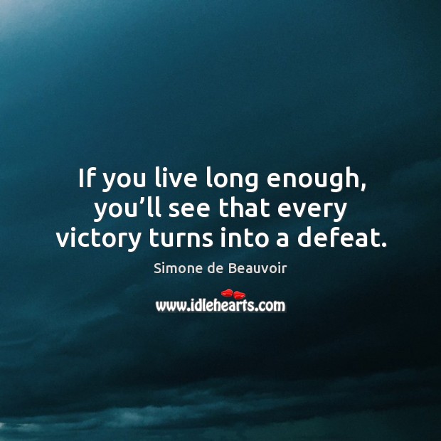 If you live long enough, you’ll see that every victory turns into a defeat. Image