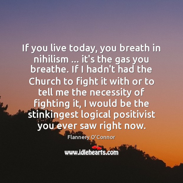 If you live today, you breath in nihilism … it’s the gas you Image