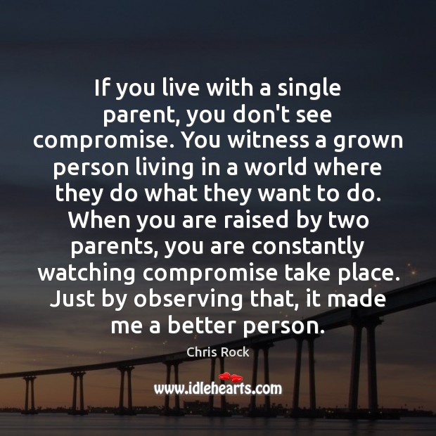 If you live with a single parent, you don’t see compromise. You Chris Rock Picture Quote