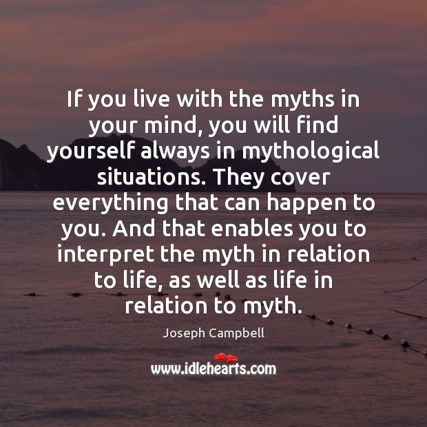 If you live with the myths in your mind, you will find Joseph Campbell Picture Quote