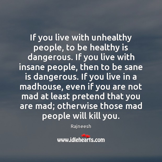 If you live with unhealthy people, to be healthy is dangerous. If Image