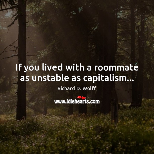 If you lived with a roommate as unstable as capitalism… Image
