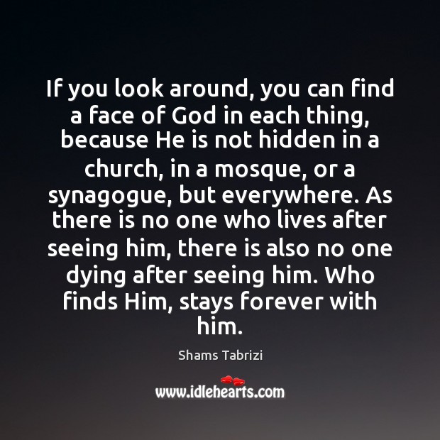 If you look around, you can find a face of God in Shams Tabrizi Picture Quote