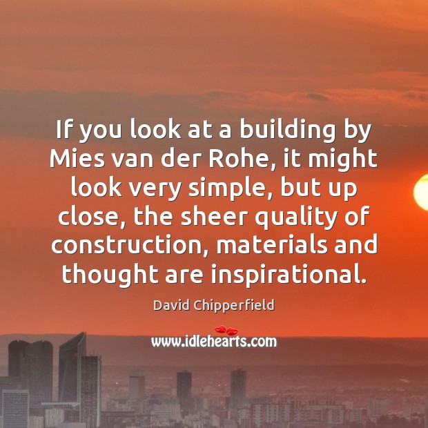 If you look at a building by Mies van der Rohe, it 