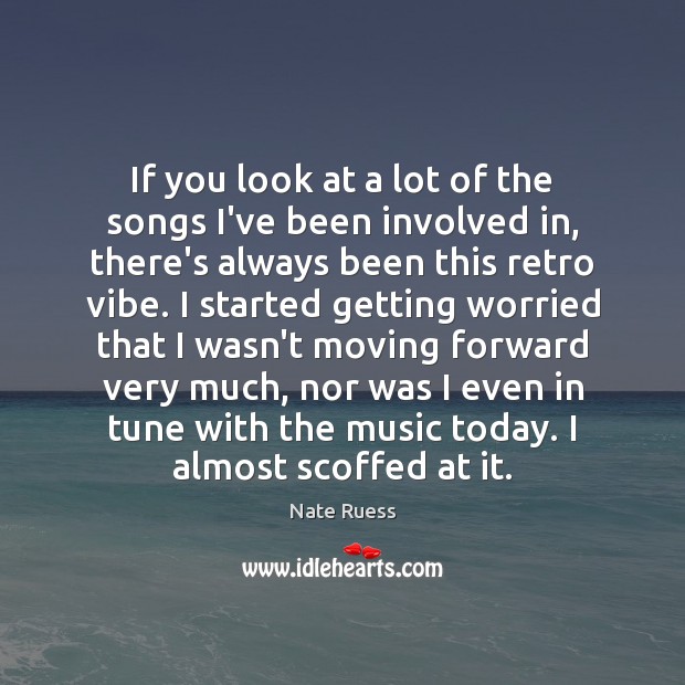 If you look at a lot of the songs I’ve been involved Nate Ruess Picture Quote