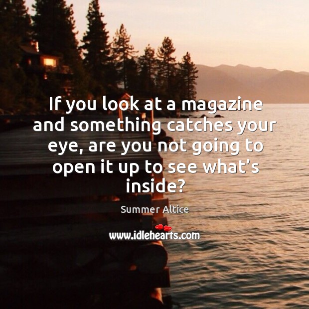 If you look at a magazine and something catches your eye, are you not going to open Image