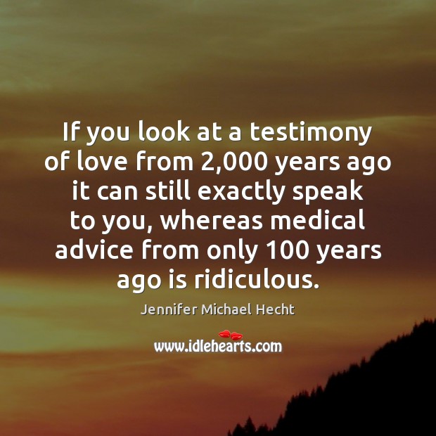 If you look at a testimony of love from 2,000 years ago it Jennifer Michael Hecht Picture Quote