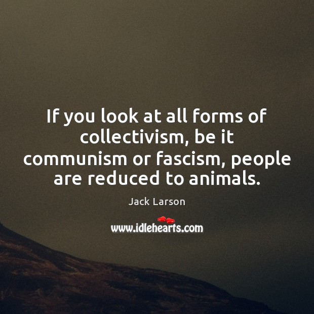 If you look at all forms of collectivism, be it communism or Image