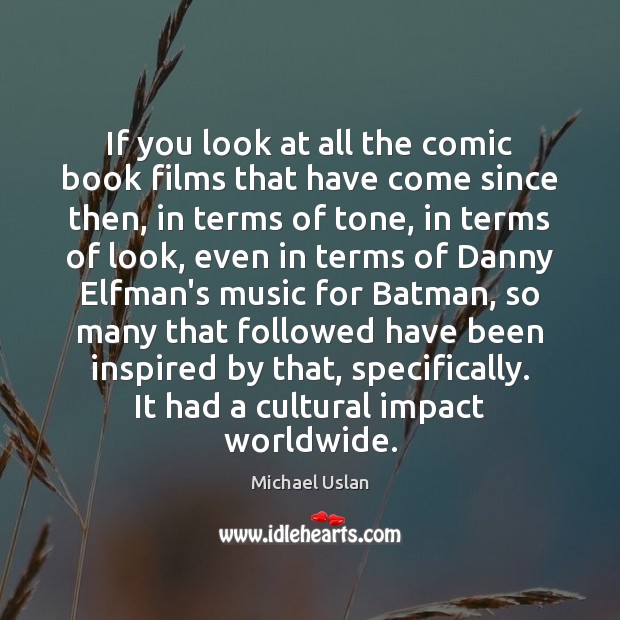 If you look at all the comic book films that have come Michael Uslan Picture Quote