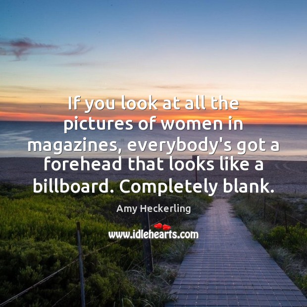 If you look at all the pictures of women in magazines, everybody’s Image