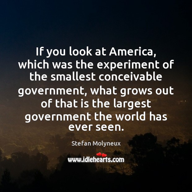 If you look at America, which was the experiment of the smallest Stefan Molyneux Picture Quote