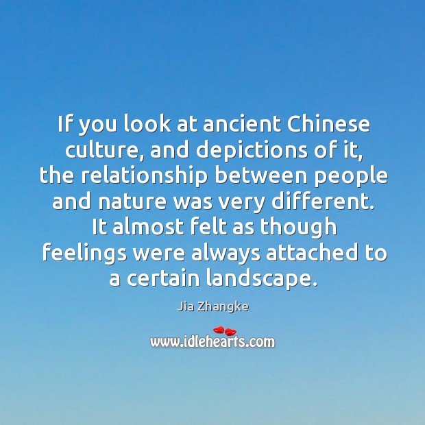 If you look at ancient Chinese culture, and depictions of it, the Jia Zhangke Picture Quote
