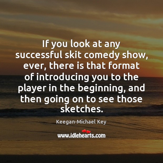 If you look at any successful skit comedy show, ever, there is Keegan-Michael Key Picture Quote