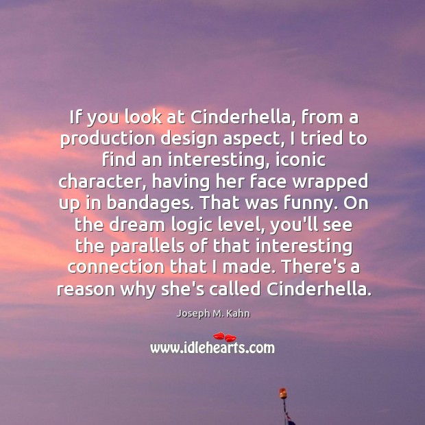 If you look at Cinderhella, from a production design aspect, I tried Joseph M. Kahn Picture Quote