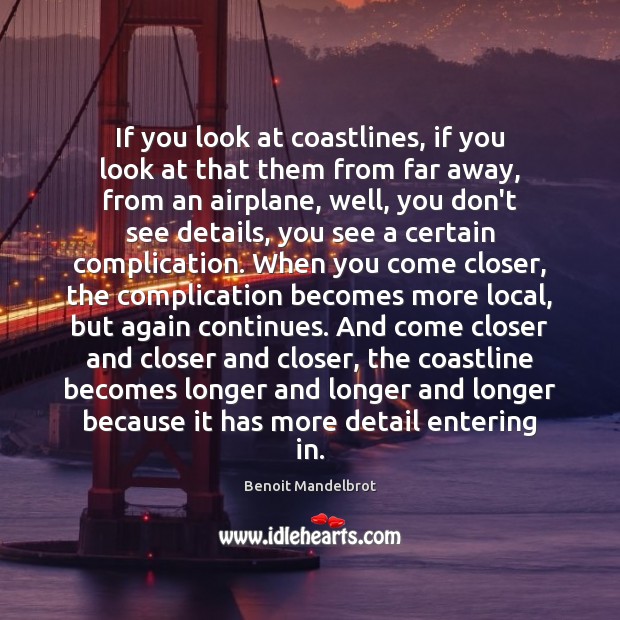 If you look at coastlines, if you look at that them from Benoit Mandelbrot Picture Quote