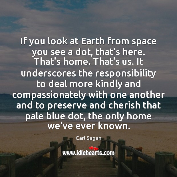 If you look at Earth from space you see a dot, that’s Carl Sagan Picture Quote