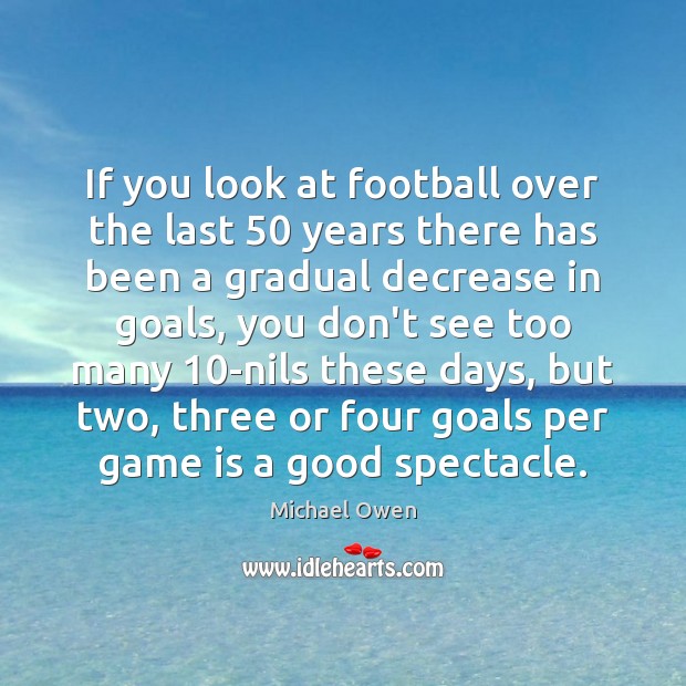 If you look at football over the last 50 years there has been Michael Owen Picture Quote